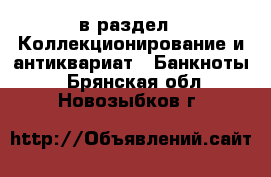  в раздел : Коллекционирование и антиквариат » Банкноты . Брянская обл.,Новозыбков г.